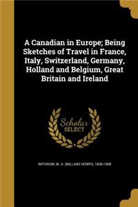 Canadian in Europe; Being Sketches of Travel in France, Italy, Switzerland, Germany, Holland and Belgium, Great Britain and Ireland