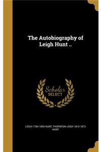 The Autobiography of Leigh Hunt ..