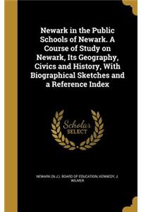 Newark in the Public Schools of Newark. A Course of Study on Newark, Its Geography, Civics and History, With Biographical Sketches and a Reference Index