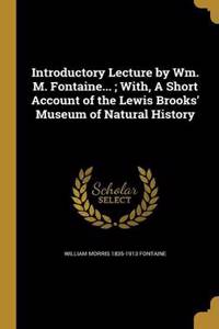 Introductory Lecture by Wm. M. Fontaine...; With, A Short Account of the Lewis Brooks' Museum of Natural History