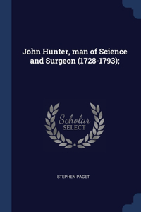 John Hunter, man of Science and Surgeon (1728-1793);