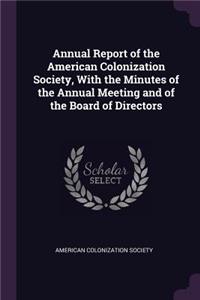 Annual Report of the American Colonization Society, with the Minutes of the Annual Meeting and of the Board of Directors