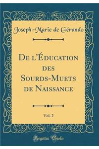 de l'Éducation Des Sourds-Muets de Naissance, Vol. 2 (Classic Reprint)