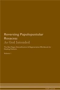 Reversing Papulopustular Rosacea: As God Intended the Raw Vegan Plant-Based Detoxification & Regeneration Workbook for Healing Patients. Volume 1