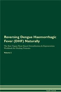Reversing Dengue Haemorrhagic Fever (Dhf) Naturally the Raw Vegan Plant-Based Detoxification & Regeneration Workbook for Healing Patients. Volume 2