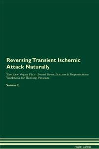 Reversing Transient Ischemic Attack: Naturally the Raw Vegan Plant-Based Detoxification & Regeneration Workbook for Healing Patients. Volume 2