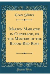 Marion Marlowe in Cleveland, or the Mystery of the Blood-Red Rose (Classic Reprint)