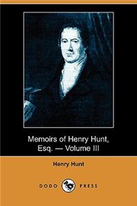 Memoirs of Henry Hunt, Esq. - Volume III (Dodo Press)