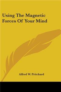 Using the Magnetic Forces of Your Mind