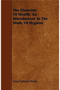 The Elements Of Health An Introduction To The Study Of Hygiene