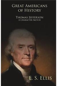 Great Americans of History - Thomas Jefferson - A Character Sketch