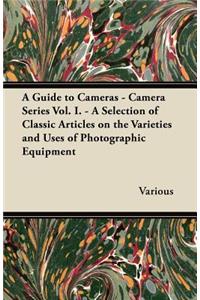 Guide to Cameras - Camera Series Vol. I. - A Selection of Classic Articles on the Varieties and Uses of Photographic Equipment