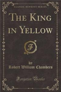 The King in Yellow (Classic Reprint)