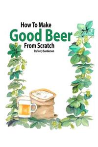 How to Make Good Beer From Scratch