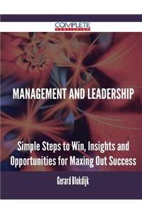 Management and Leadership - Simple Steps to Win, Insights and Opportunities for Maxing Out Success