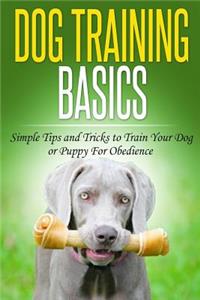 Dog Training Basics: Simple Tips and Tricks to Train Your Dog or Puppy For Obedience