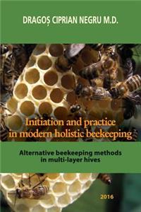 Initiation and Practice in Modern Holistic Beekeeping: Alternative Beekeeping Methods in Multi-Layer Hives (Color Version)