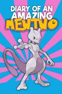 Diary of an Amazing Mewtwo: ( an Unofficial Pokemon Book)