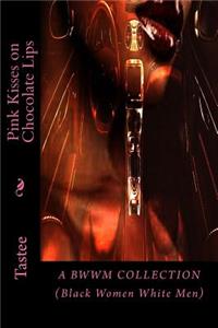 Pink Kisses on Chocolate Lips: A Bwwm Collection