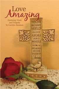 Love Amazing: : Enduring Trials and Tragedy