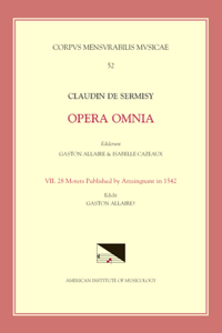 CMM 52 Claudin de Sermisy (Ca. 1490-1562), Opera Omnia, Edited by Gaston Allaire and Isabelle Cazeaux. Vol. VII 28 Motets Published by Attaingnant in 1542