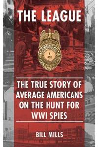 League: The True Story of Average Americans on the Hunt for WWI Spies
