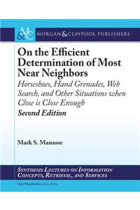 On the Efficient Determination of Most Near Neighbors: Horseshoes, Hand Grenades, Web Search and Other Situations When Close Is Close Enough, Second Edition