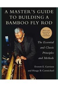 A Master's Guide to Building a Bamboo Fly Rod: The Essential and Classic Principles and Methods