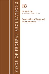 Code of Federal Regulations, Title 18 Conservation of Power and Water Resources 400-End, Revised as of April 1, 2019