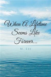 When A Lifetime Seems Like Forever...