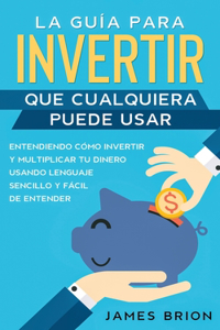 La Guía para Invertir que Cualquiera Puede Usar