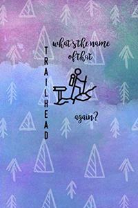 What's the Name of that Trailhead Again? Hiker's journal