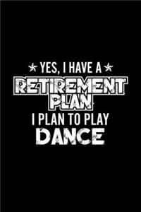 Yes, I Have A Retirement Plan I Plan To Play Dance