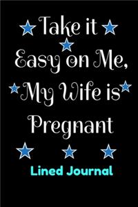 Pregnancy Journal Take it Easy on Me, My Wife is Pregnant Lined Journal