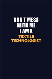Don't Mess With Me I Am A Textile Technologist