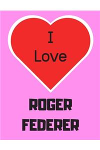 I love ROGER FEDERER