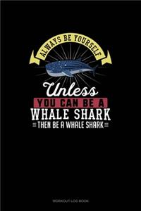 Always Be Yourself Unless You Can Be A Whale Shark Then Be A Whale Shark