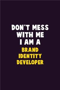 Don't Mess With Me, I Am A Brand Identity Developer