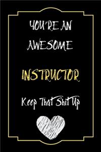 You're An Awesome Instructor Keep That Shit Up Notebook Funny Gift For Instructor