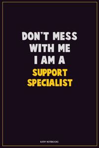Don't Mess With Me, I Am A Support Specialist