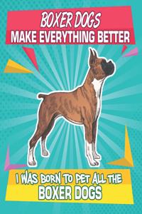 Boxer Dogs Make Everything Better I Was Born To Pet All The Boxer Dogs