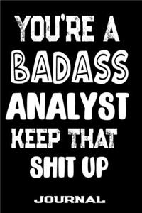 You're A Badass Analyst Keep That Shit Up