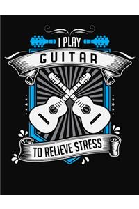 I Play Guitar To Relieve Stress