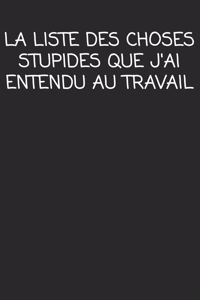 la liste des choses stupides que j'ai entendu au travail