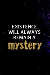 Existence will always remain a mystery.