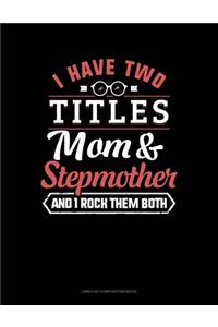I Have Two Titles Mom And Stepmother And I Rock Them Both
