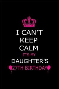 I Can't Keep Calm It's My Daughter's 27th Birthday
