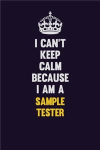 I Can't Keep Calm Because I Am A Sample Tester