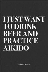 I Just Want To Drink Beer And Practice Aikido