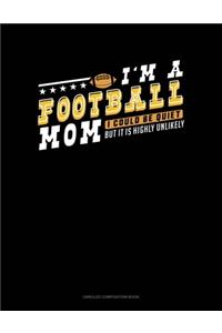 I'm A Football Mom I Could Be Quiet But It Is Highly Unlikely